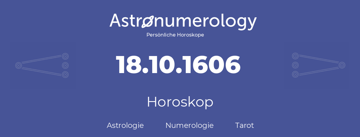 Horoskop für Geburtstag (geborener Tag): 18.10.1606 (der 18. Oktober 1606)