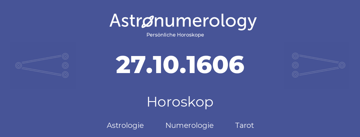 Horoskop für Geburtstag (geborener Tag): 27.10.1606 (der 27. Oktober 1606)