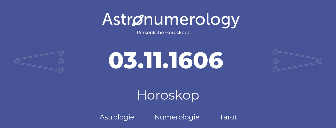 Horoskop für Geburtstag (geborener Tag): 03.11.1606 (der 3. November 1606)