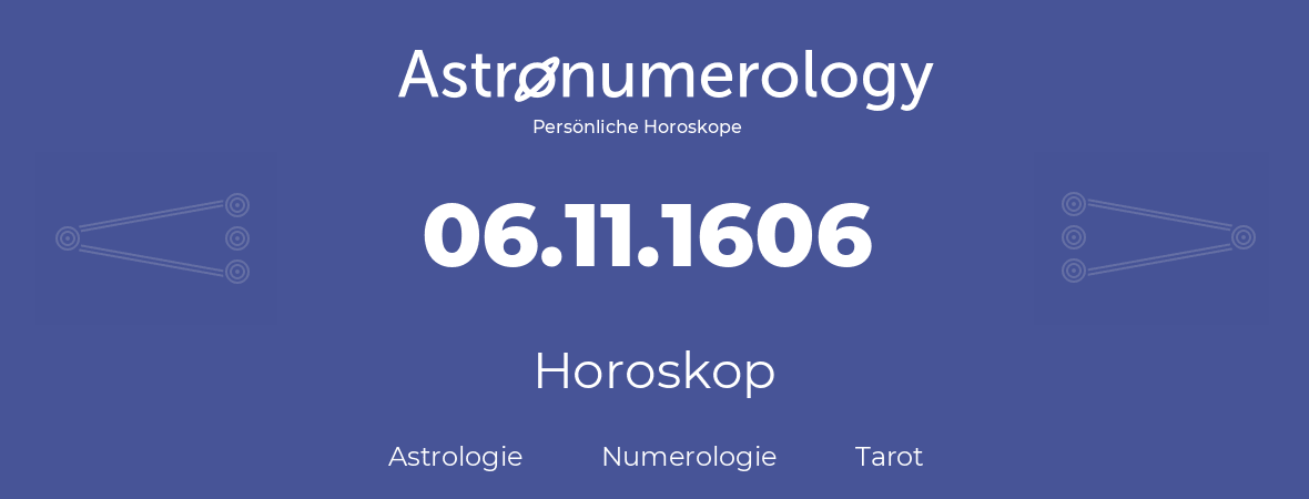 Horoskop für Geburtstag (geborener Tag): 06.11.1606 (der 6. November 1606)