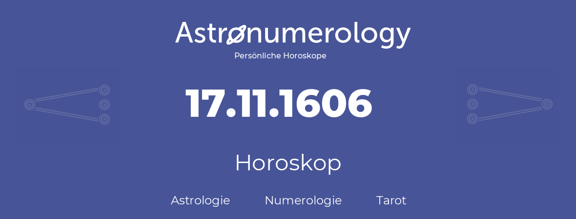 Horoskop für Geburtstag (geborener Tag): 17.11.1606 (der 17. November 1606)