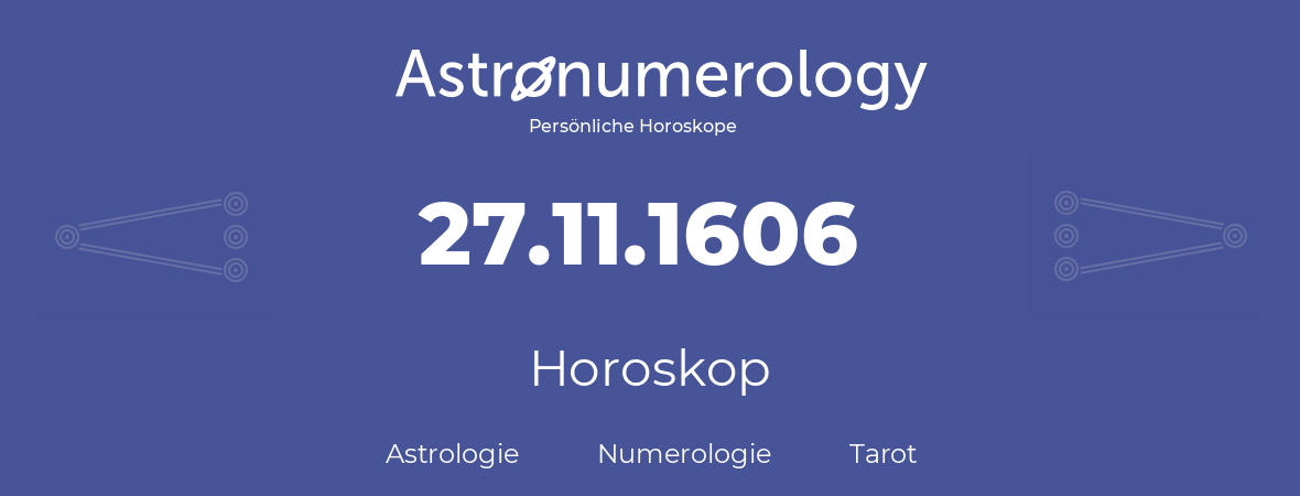 Horoskop für Geburtstag (geborener Tag): 27.11.1606 (der 27. November 1606)