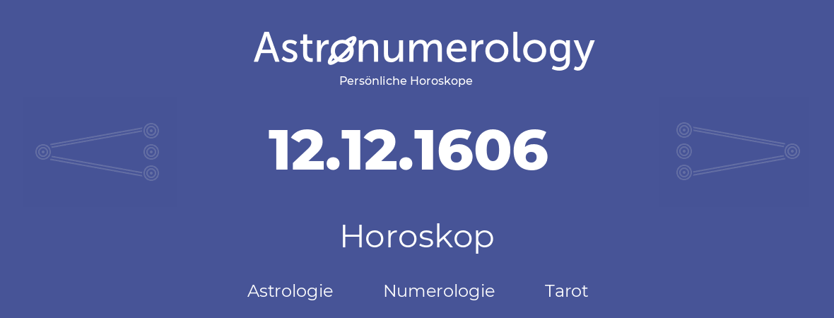 Horoskop für Geburtstag (geborener Tag): 12.12.1606 (der 12. Dezember 1606)