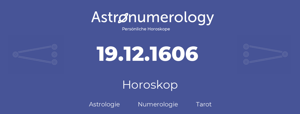 Horoskop für Geburtstag (geborener Tag): 19.12.1606 (der 19. Dezember 1606)
