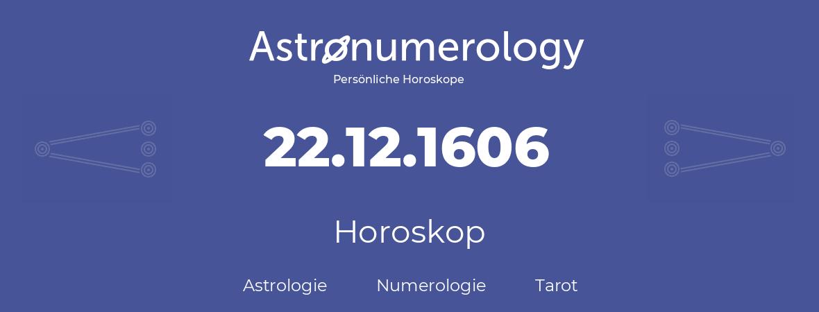 Horoskop für Geburtstag (geborener Tag): 22.12.1606 (der 22. Dezember 1606)