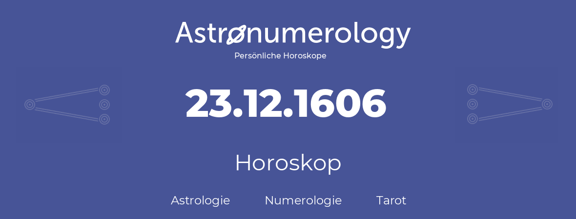 Horoskop für Geburtstag (geborener Tag): 23.12.1606 (der 23. Dezember 1606)