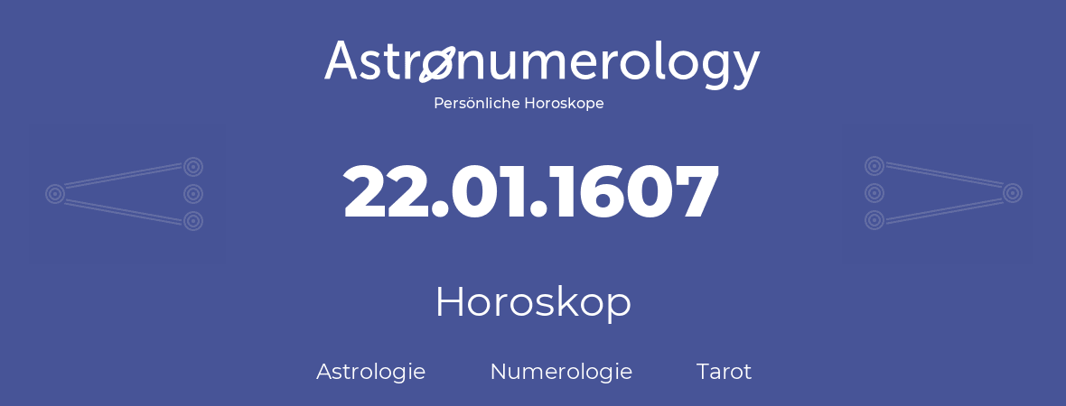 Horoskop für Geburtstag (geborener Tag): 22.01.1607 (der 22. Januar 1607)