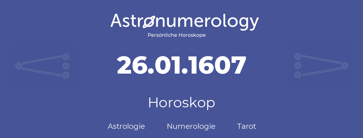 Horoskop für Geburtstag (geborener Tag): 26.01.1607 (der 26. Januar 1607)