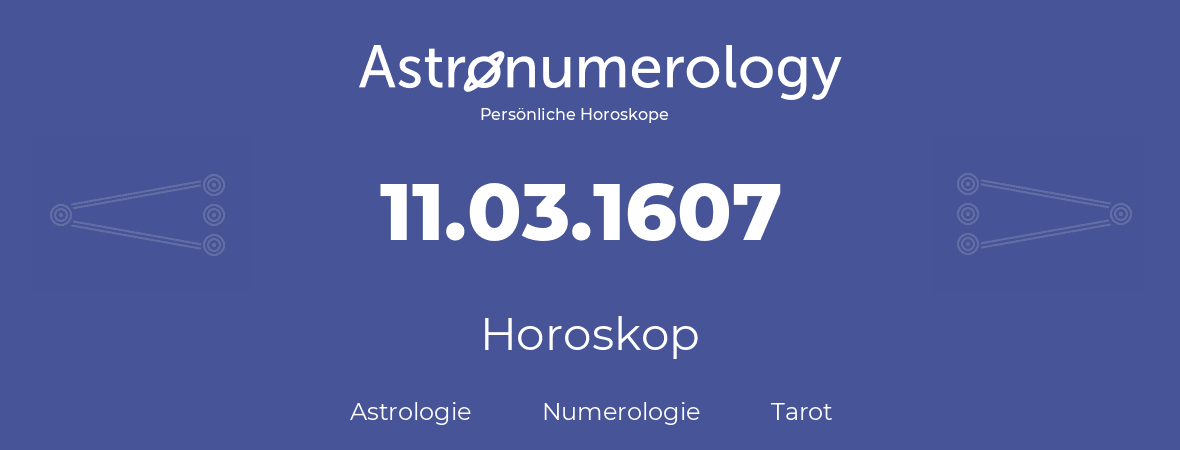 Horoskop für Geburtstag (geborener Tag): 11.03.1607 (der 11. Marz 1607)