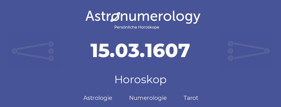 Horoskop für Geburtstag (geborener Tag): 15.03.1607 (der 15. Marz 1607)
