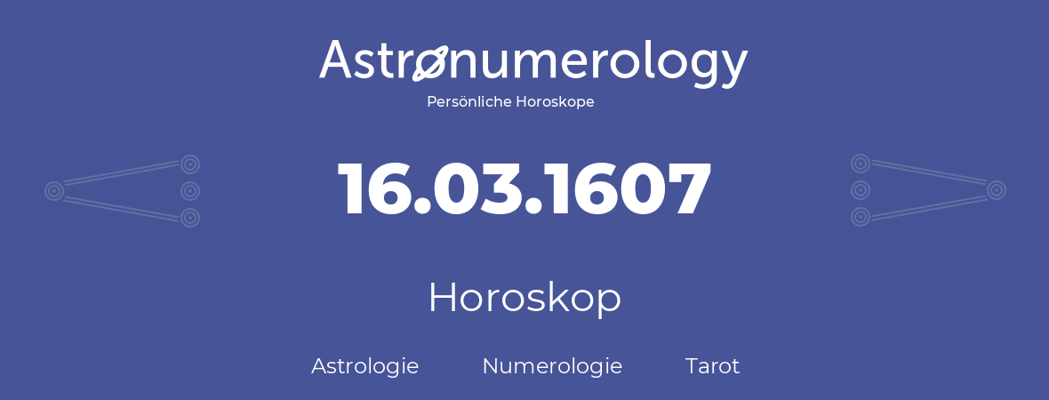 Horoskop für Geburtstag (geborener Tag): 16.03.1607 (der 16. Marz 1607)