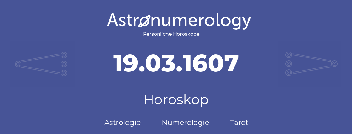 Horoskop für Geburtstag (geborener Tag): 19.03.1607 (der 19. Marz 1607)
