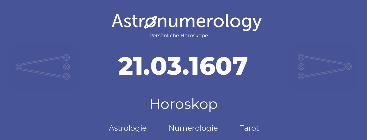 Horoskop für Geburtstag (geborener Tag): 21.03.1607 (der 21. Marz 1607)