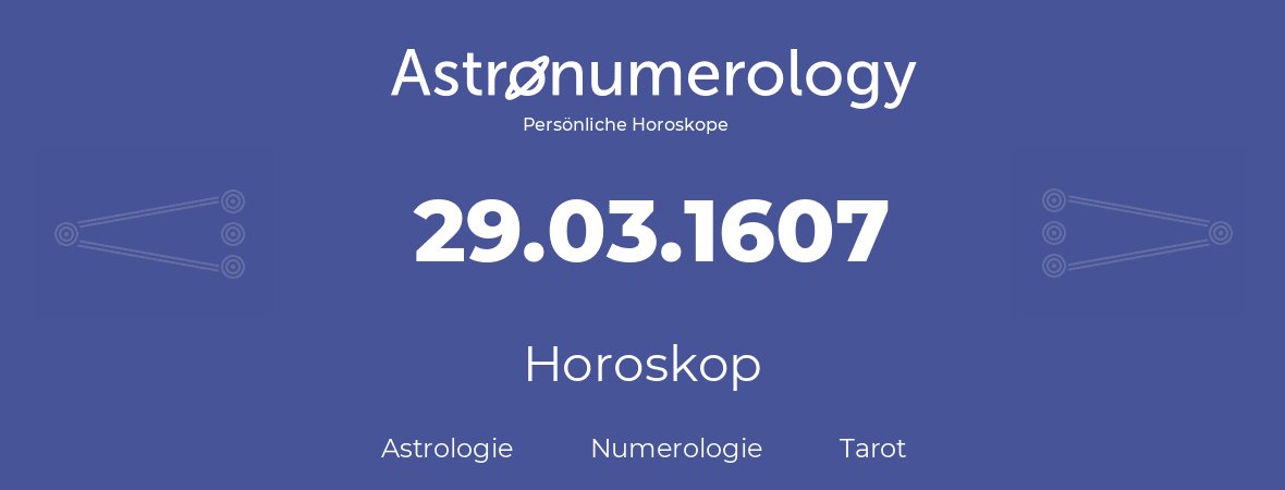 Horoskop für Geburtstag (geborener Tag): 29.03.1607 (der 29. Marz 1607)