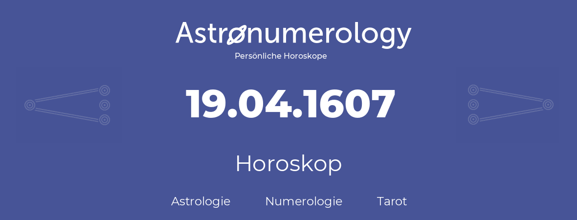 Horoskop für Geburtstag (geborener Tag): 19.04.1607 (der 19. April 1607)