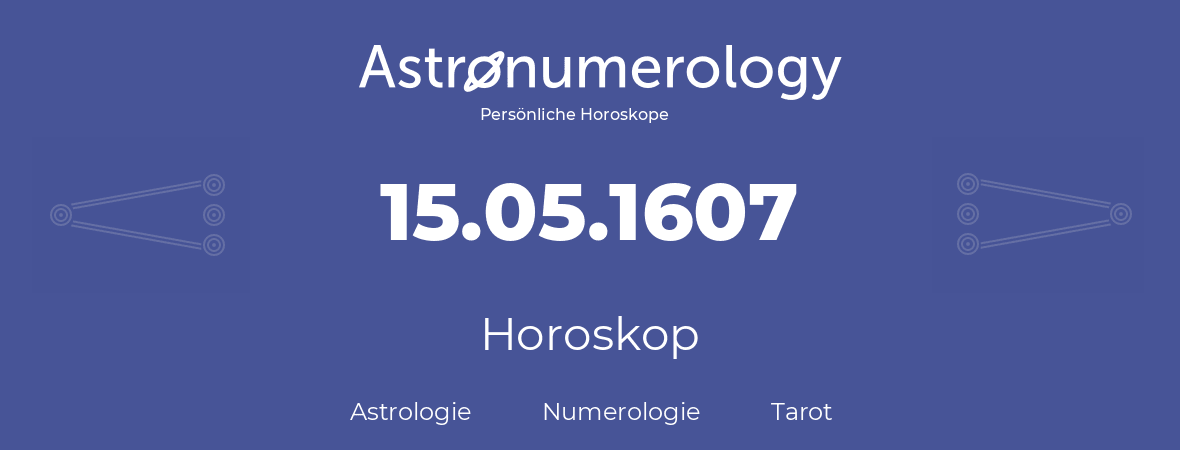 Horoskop für Geburtstag (geborener Tag): 15.05.1607 (der 15. Mai 1607)