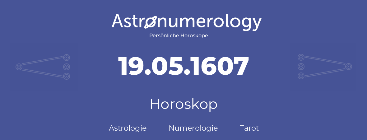 Horoskop für Geburtstag (geborener Tag): 19.05.1607 (der 19. Mai 1607)