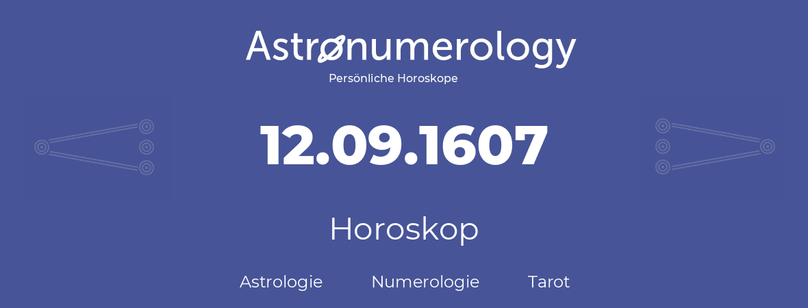 Horoskop für Geburtstag (geborener Tag): 12.09.1607 (der 12. September 1607)