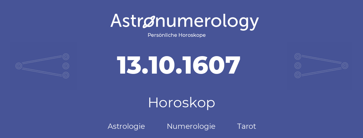 Horoskop für Geburtstag (geborener Tag): 13.10.1607 (der 13. Oktober 1607)