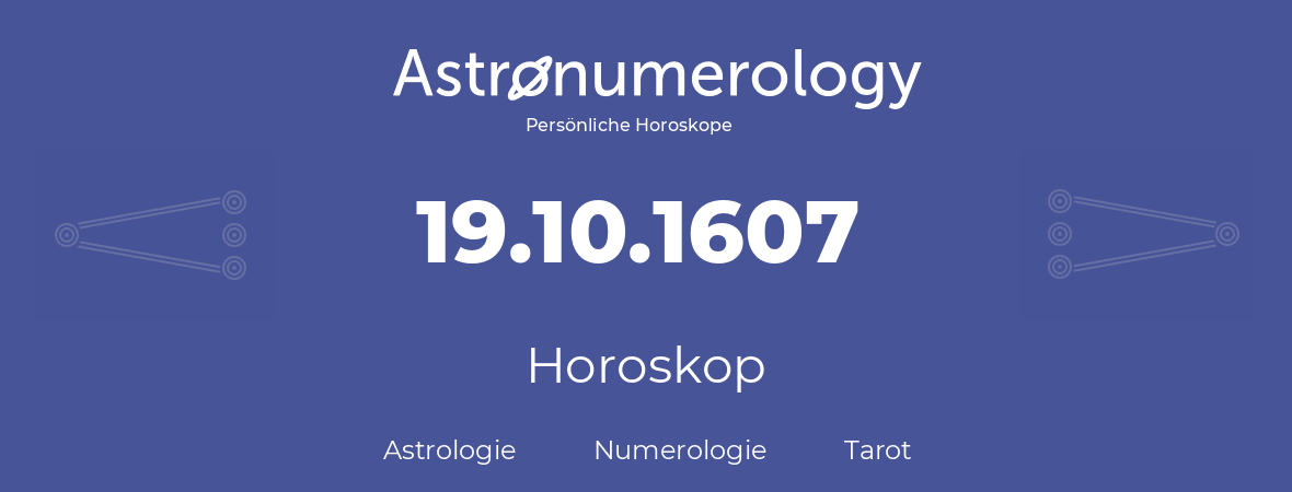 Horoskop für Geburtstag (geborener Tag): 19.10.1607 (der 19. Oktober 1607)
