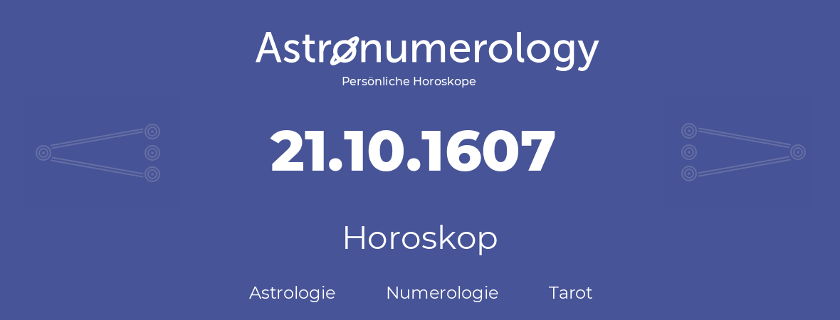 Horoskop für Geburtstag (geborener Tag): 21.10.1607 (der 21. Oktober 1607)