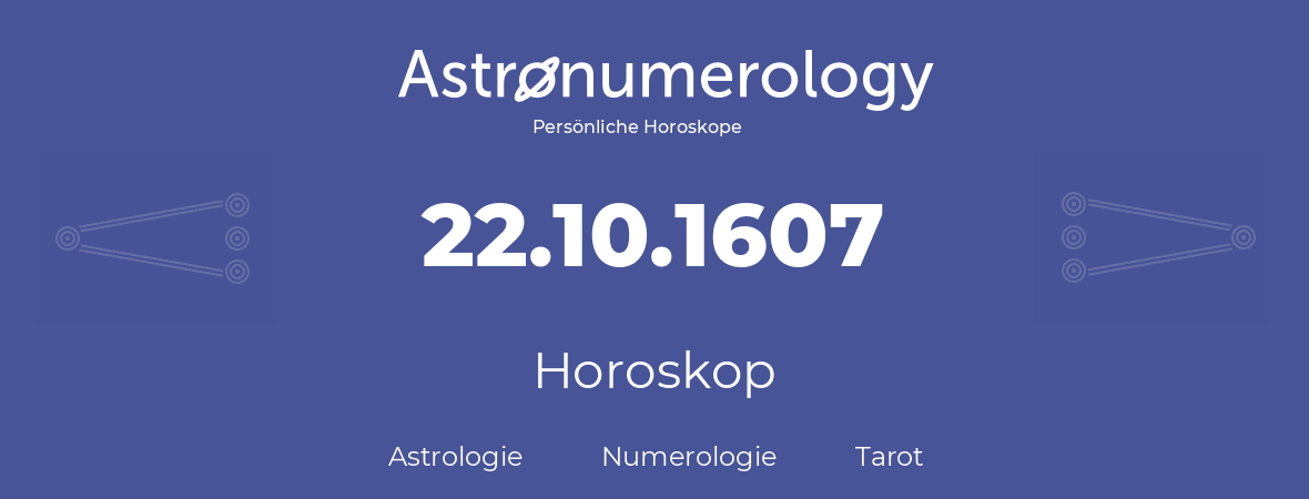 Horoskop für Geburtstag (geborener Tag): 22.10.1607 (der 22. Oktober 1607)