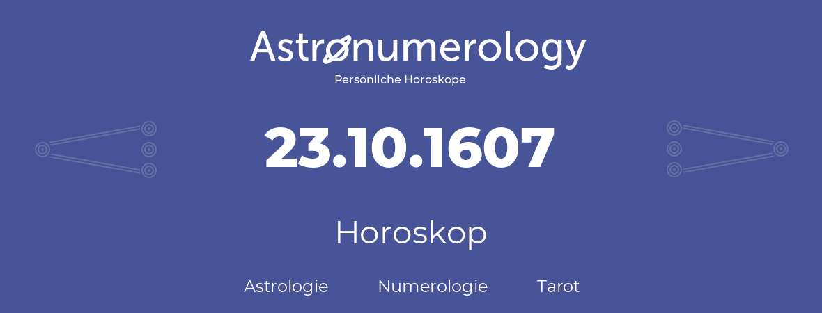 Horoskop für Geburtstag (geborener Tag): 23.10.1607 (der 23. Oktober 1607)