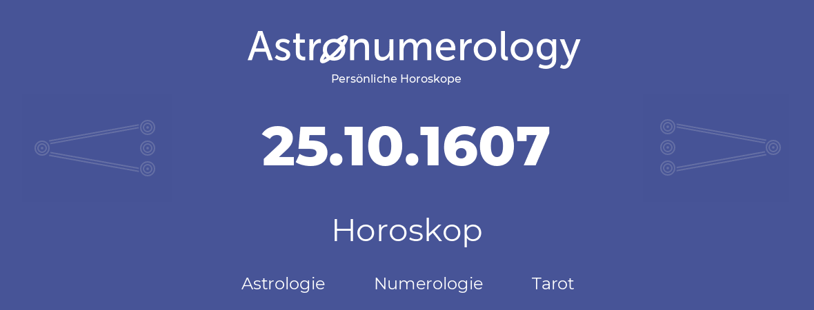 Horoskop für Geburtstag (geborener Tag): 25.10.1607 (der 25. Oktober 1607)