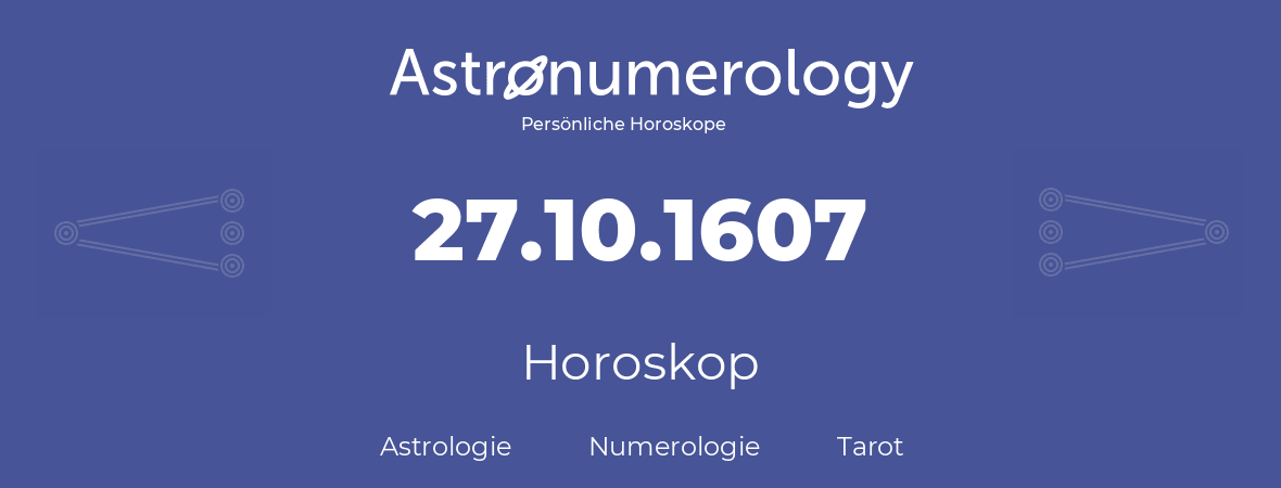 Horoskop für Geburtstag (geborener Tag): 27.10.1607 (der 27. Oktober 1607)