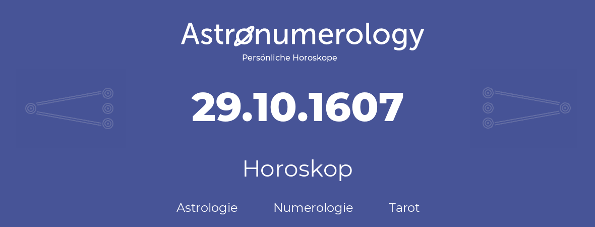 Horoskop für Geburtstag (geborener Tag): 29.10.1607 (der 29. Oktober 1607)
