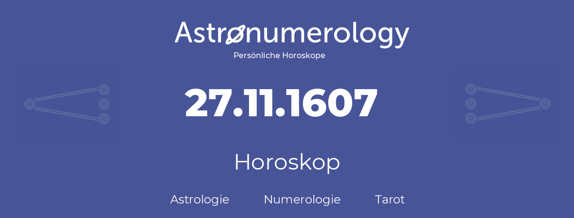 Horoskop für Geburtstag (geborener Tag): 27.11.1607 (der 27. November 1607)