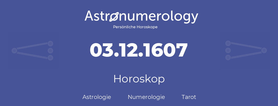Horoskop für Geburtstag (geborener Tag): 03.12.1607 (der 3. Dezember 1607)