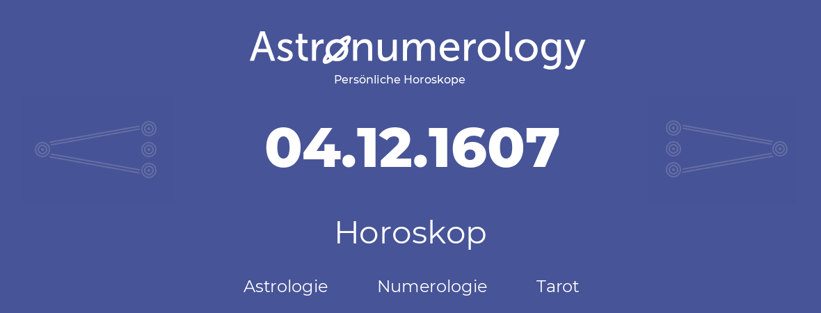 Horoskop für Geburtstag (geborener Tag): 04.12.1607 (der 4. Dezember 1607)