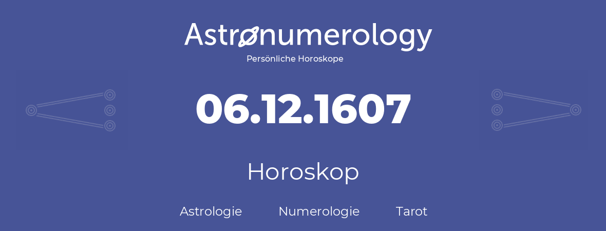 Horoskop für Geburtstag (geborener Tag): 06.12.1607 (der 6. Dezember 1607)