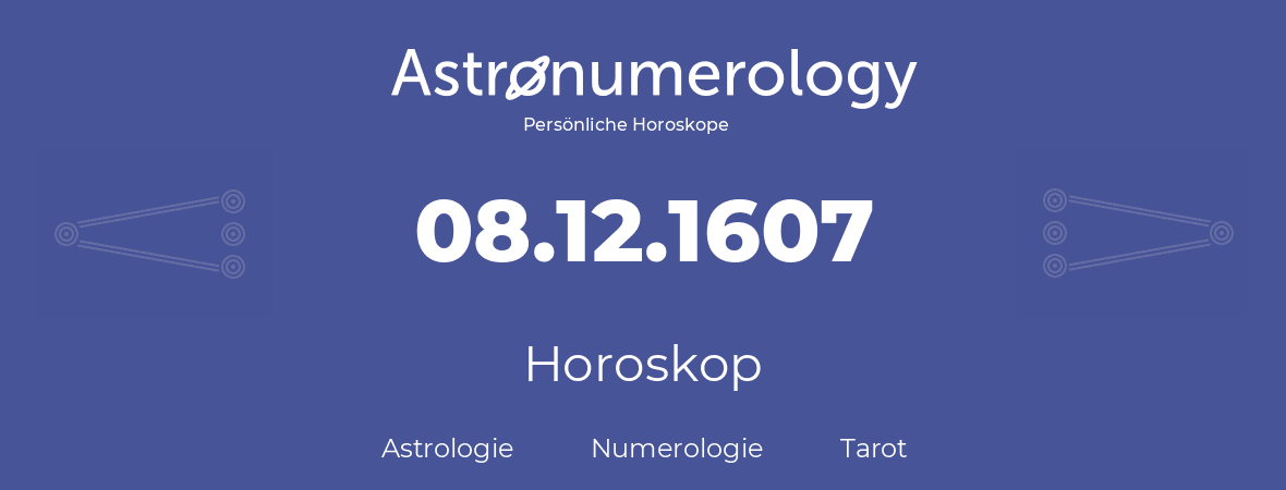 Horoskop für Geburtstag (geborener Tag): 08.12.1607 (der 08. Dezember 1607)