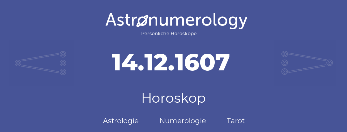 Horoskop für Geburtstag (geborener Tag): 14.12.1607 (der 14. Dezember 1607)