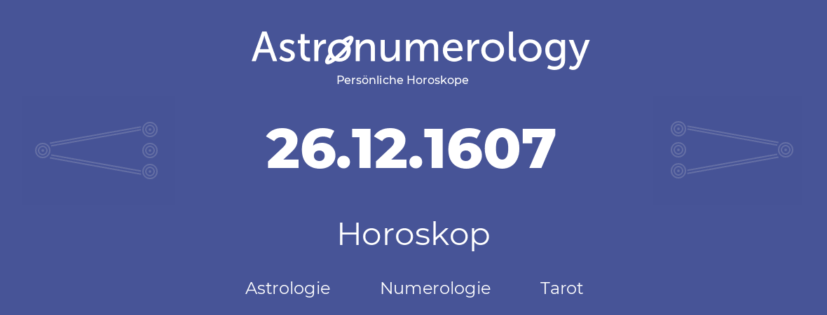 Horoskop für Geburtstag (geborener Tag): 26.12.1607 (der 26. Dezember 1607)