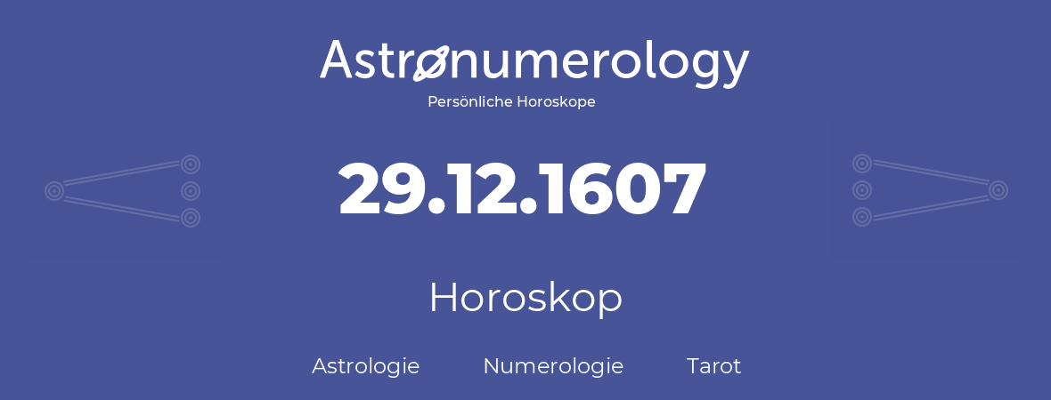Horoskop für Geburtstag (geborener Tag): 29.12.1607 (der 29. Dezember 1607)