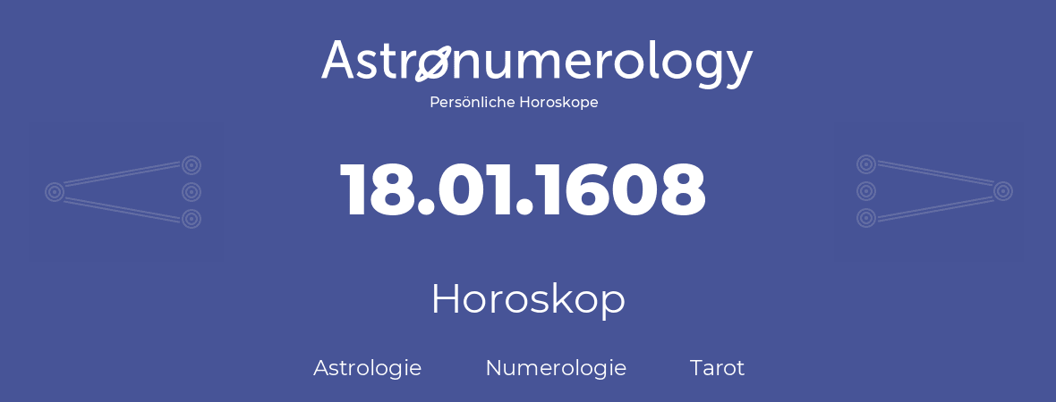 Horoskop für Geburtstag (geborener Tag): 18.01.1608 (der 18. Januar 1608)