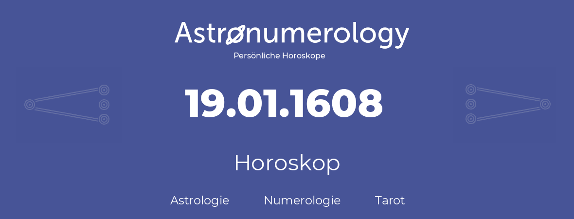 Horoskop für Geburtstag (geborener Tag): 19.01.1608 (der 19. Januar 1608)