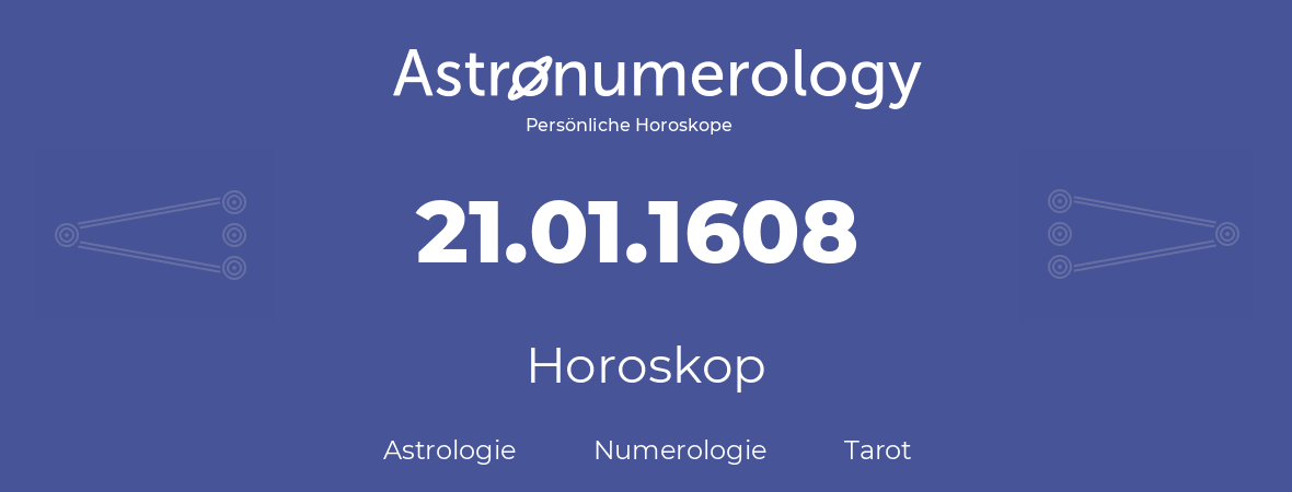 Horoskop für Geburtstag (geborener Tag): 21.01.1608 (der 21. Januar 1608)