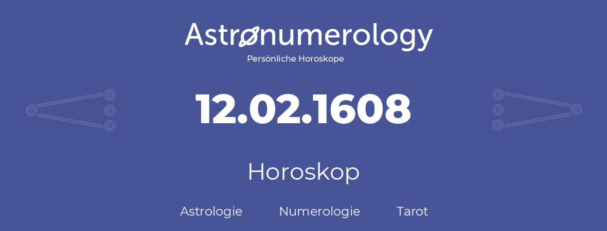 Horoskop für Geburtstag (geborener Tag): 12.02.1608 (der 12. Februar 1608)