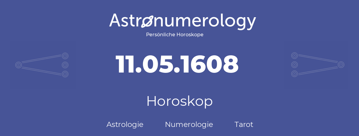 Horoskop für Geburtstag (geborener Tag): 11.05.1608 (der 11. Mai 1608)