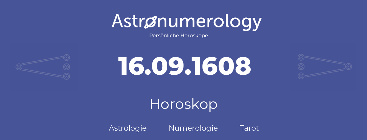 Horoskop für Geburtstag (geborener Tag): 16.09.1608 (der 16. September 1608)