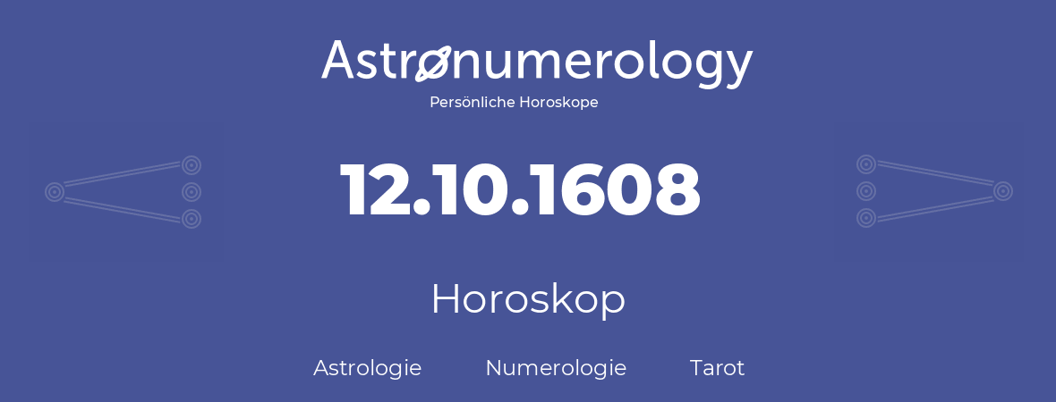 Horoskop für Geburtstag (geborener Tag): 12.10.1608 (der 12. Oktober 1608)