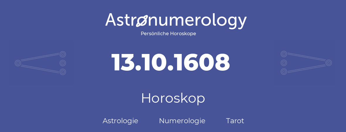 Horoskop für Geburtstag (geborener Tag): 13.10.1608 (der 13. Oktober 1608)