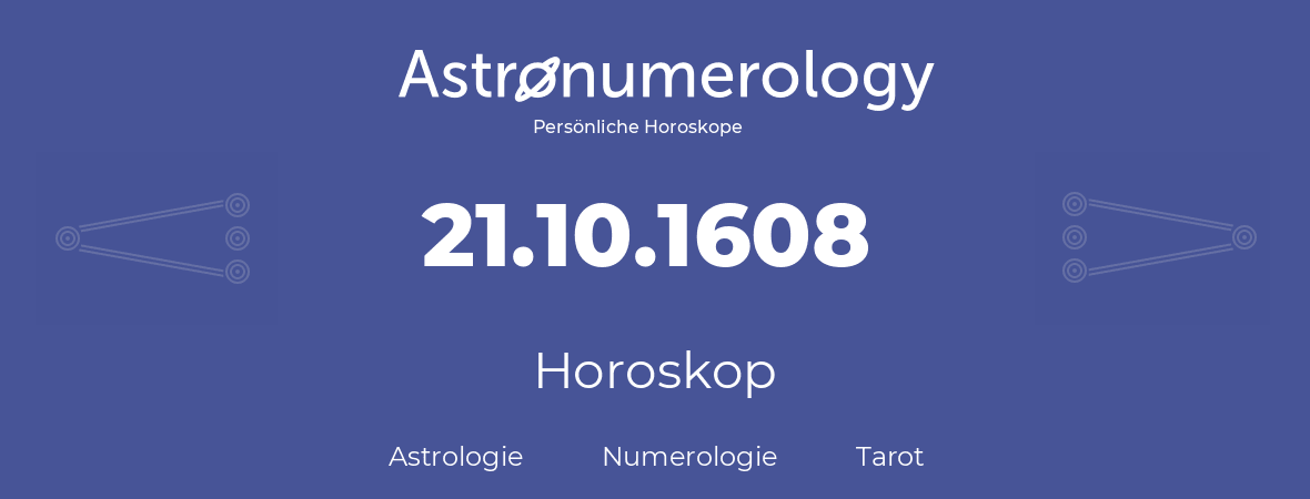 Horoskop für Geburtstag (geborener Tag): 21.10.1608 (der 21. Oktober 1608)