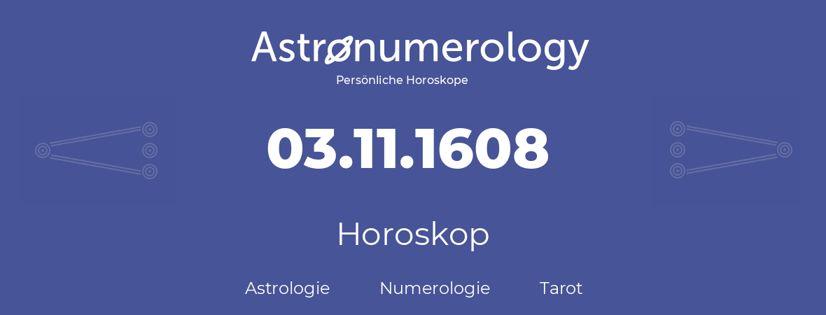 Horoskop für Geburtstag (geborener Tag): 03.11.1608 (der 03. November 1608)