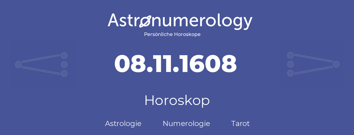 Horoskop für Geburtstag (geborener Tag): 08.11.1608 (der 8. November 1608)