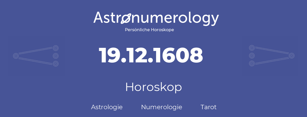 Horoskop für Geburtstag (geborener Tag): 19.12.1608 (der 19. Dezember 1608)